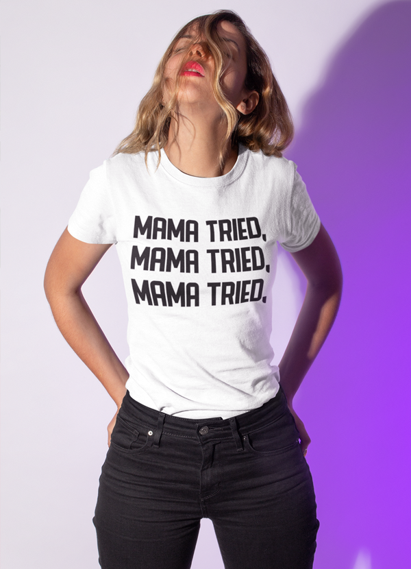 Mama Tried Women T-shirt