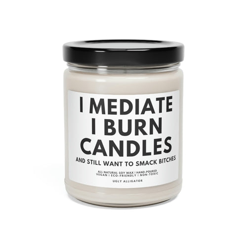 I Meditate, I Burn Candles and Still Smack Bitches Soy Candle, 9oz